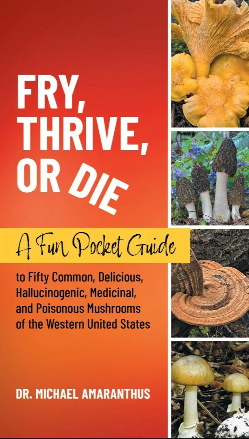 Fry, Thrive, or Die: Pocket Guide to Mushrooms by Dr. Mike Amaranthus